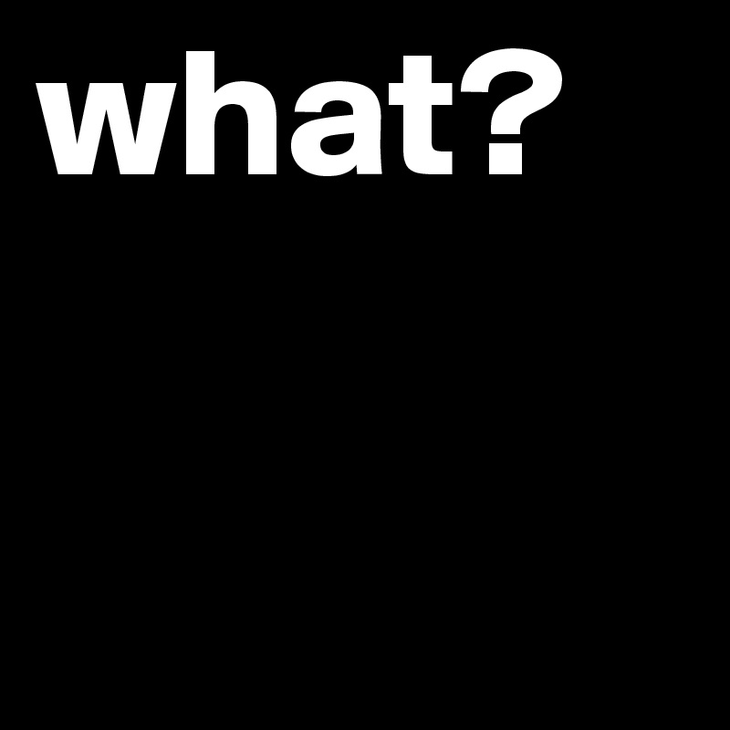 what?