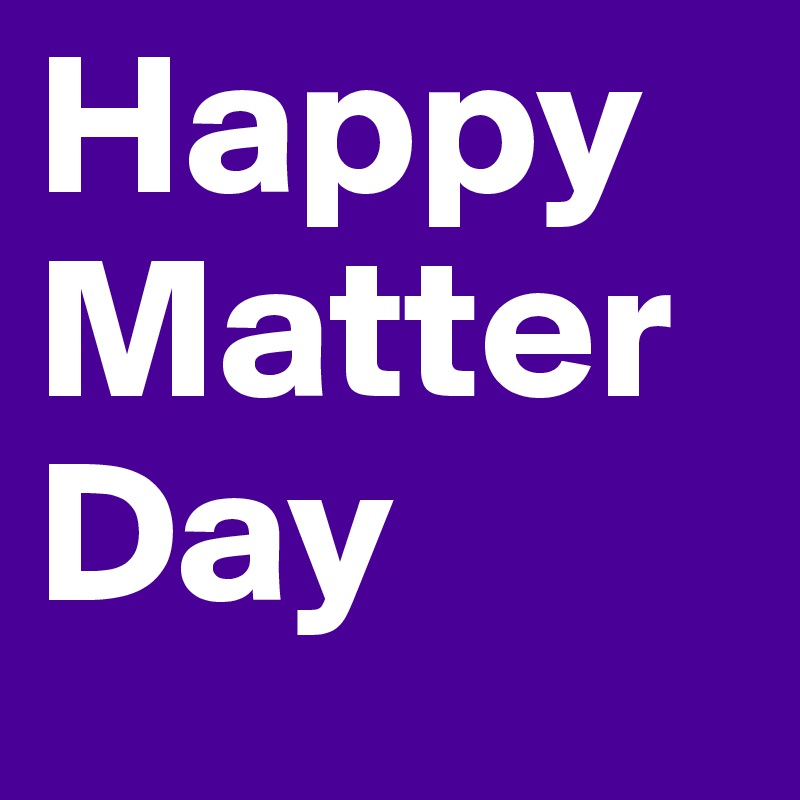 Happy Matter
Day 