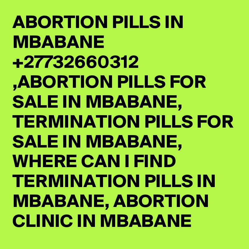 ABORTION PILLS IN MBABANE +27732660312 ,ABORTION PILLS FOR SALE IN MBABANE, TERMINATION PILLS FOR SALE IN MBABANE, WHERE CAN I FIND TERMINATION PILLS IN MBABANE, ABORTION CLINIC IN MBABANE
