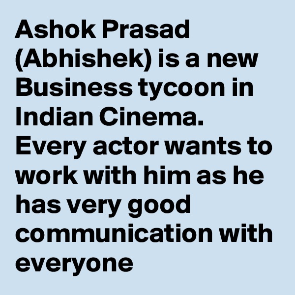 Ashok Prasad (Abhishek) is a new Business tycoon in Indian Cinema. Every actor wants to work with him as he has very good communication with everyone