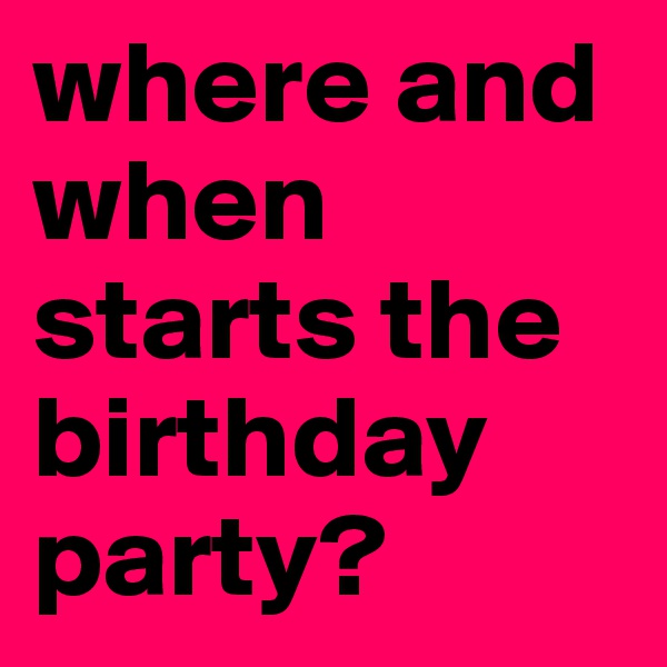 where and when starts the birthday party?
