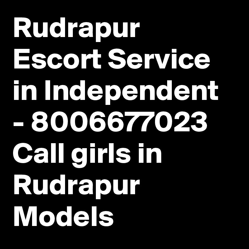 Rudrapur Escort Service in Independent - 8006677023 Call girls in Rudrapur Models 