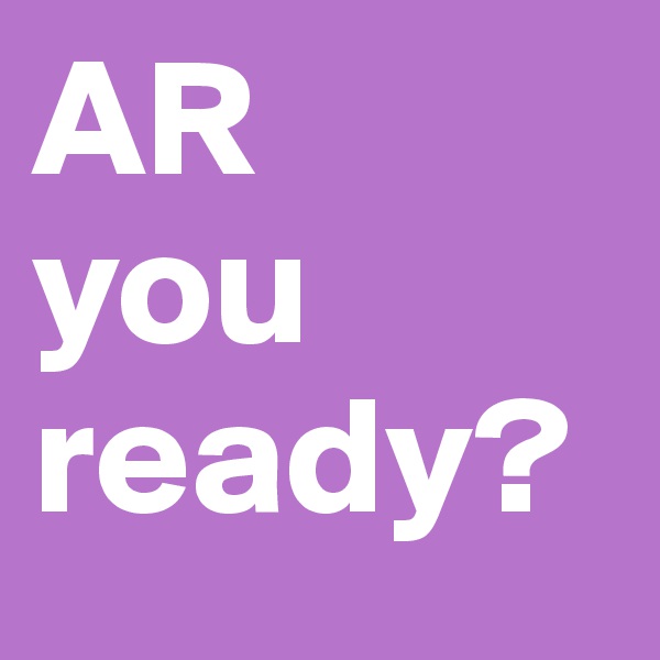 AR
you
ready?