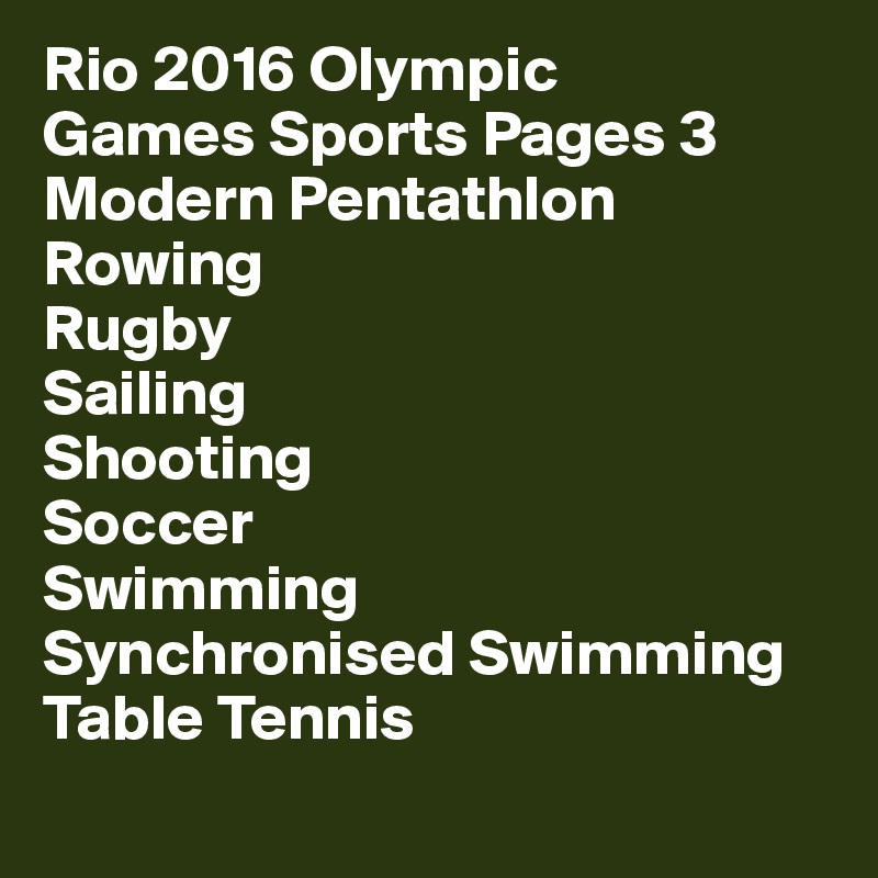 Rio 2016 Olympic
Games Sports Pages 3
Modern Pentathlon
Rowing
Rugby
Sailing
Shooting
Soccer
Swimming
Synchronised Swimming
Table Tennis
