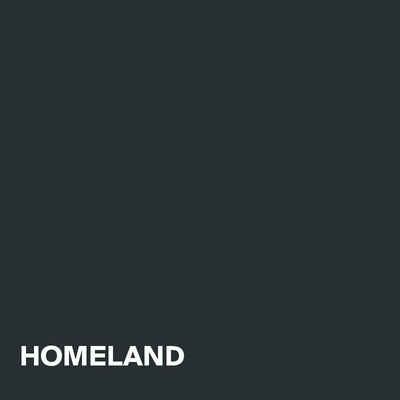 










HOMELAND