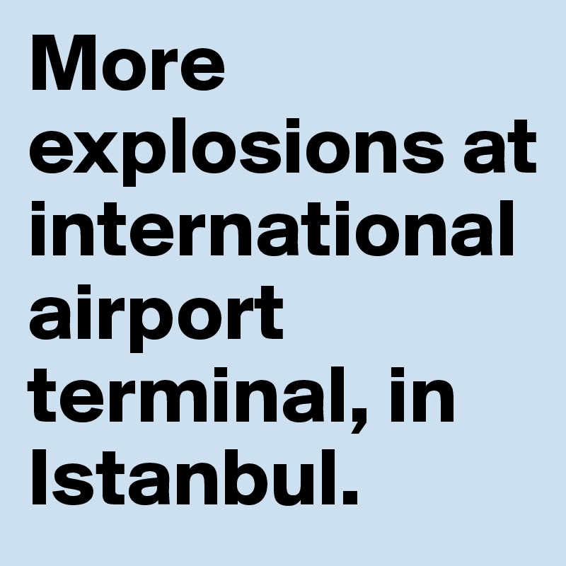 More explosions at international airport terminal, in Istanbul.