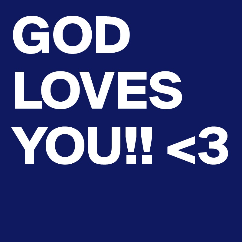 GOD
LOVES
YOU!! <3