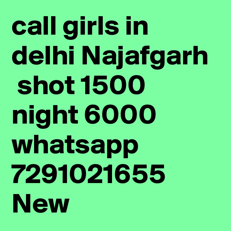 call girls in delhi Najafgarh
 shot 1500 night 6000 whatsapp 7291021655 New 