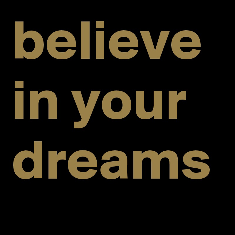 believe in your dreams