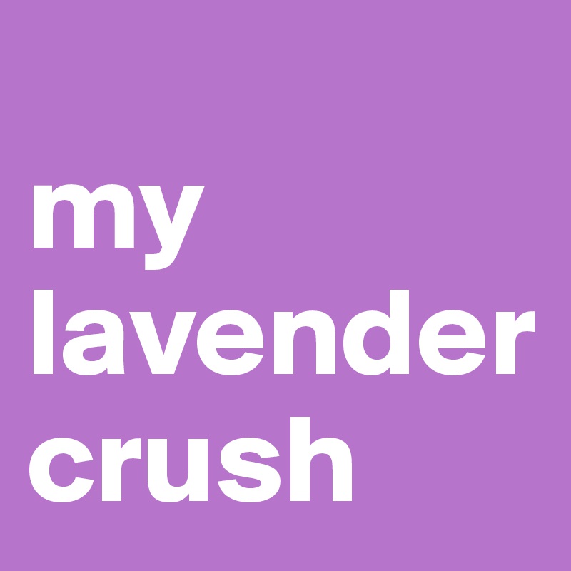 
my lavender 
crush