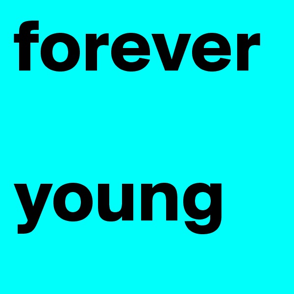forever 

young 