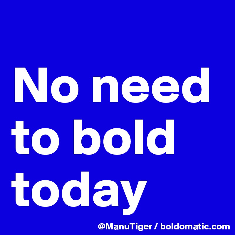 
No need to bold today
