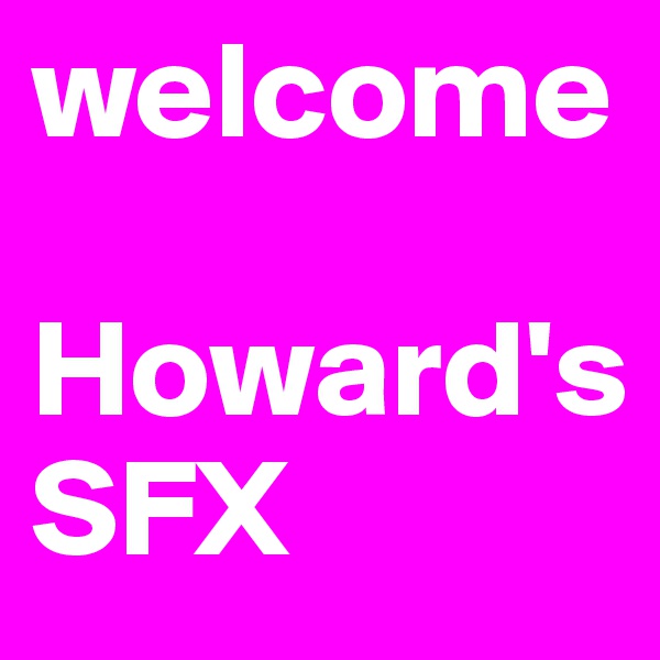 welcome

Howard's
SFX