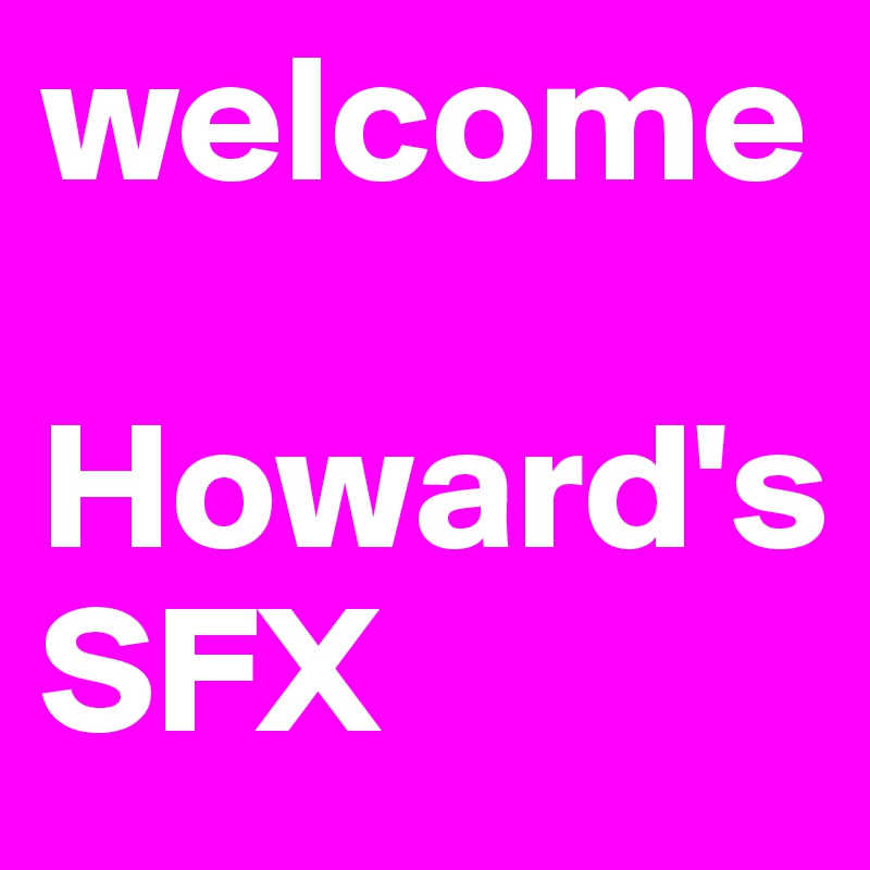 welcome

Howard's
SFX