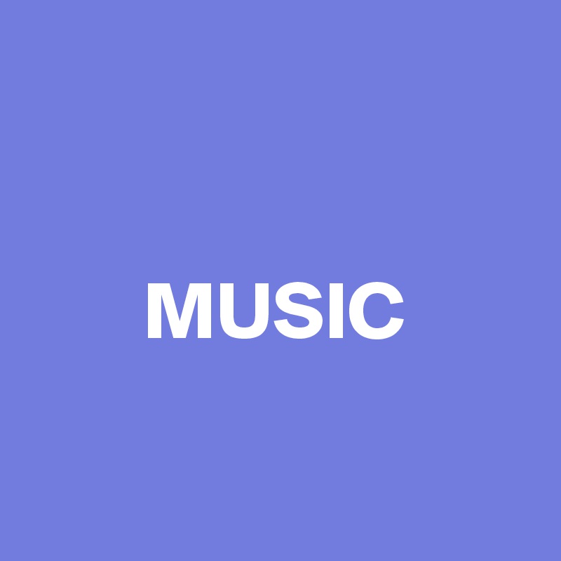 


       MUSIC

