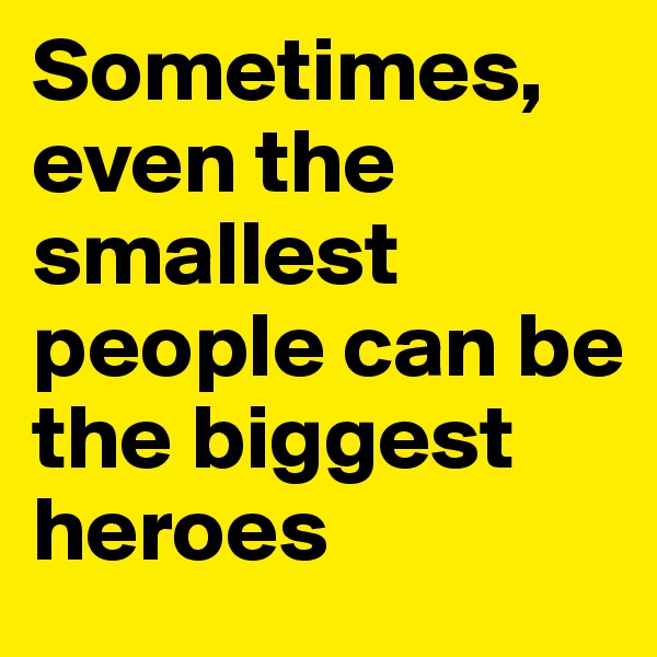 Sometimes, even the smallest people can be the biggest heroes