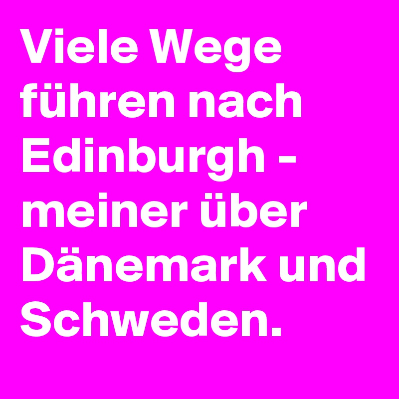 Viele Wege führen nach Edinburgh - meiner über Dänemark und Schweden.