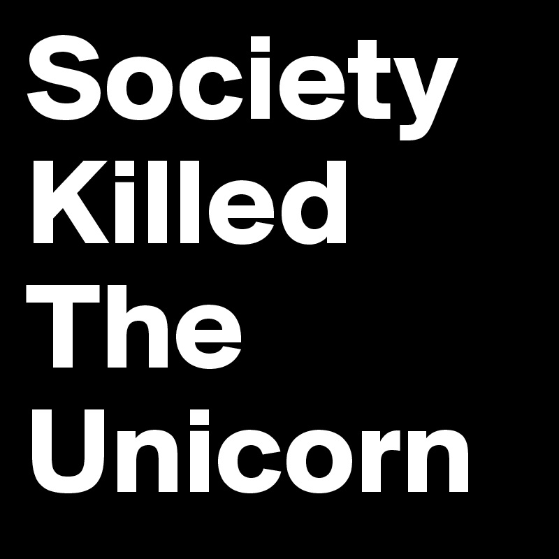 Society Killed The Unicorn