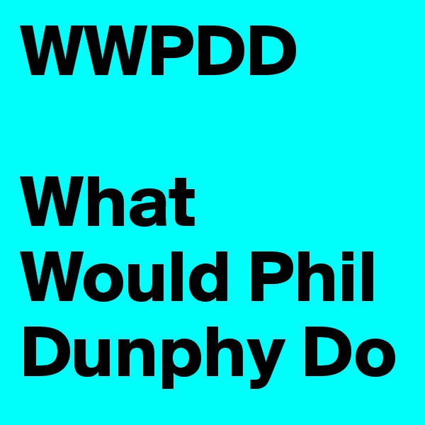 WWPDD

What Would Phil Dunphy Do 