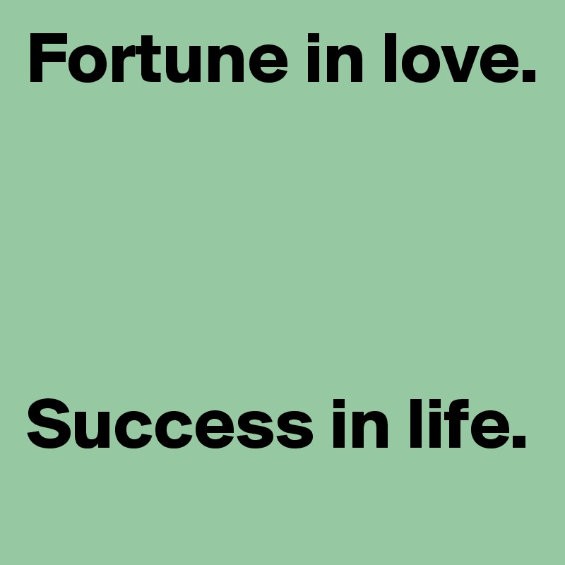 Fortune in love. 




Success in life.