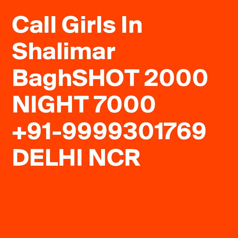 Call Girls In Shalimar BaghSHOT 2000 NIGHT 7000 +91-9999301769 DELHI NCR

