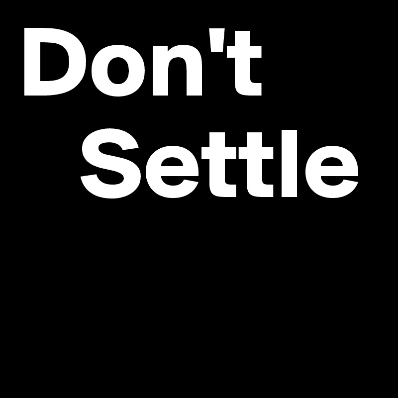 Don't 
   Settle