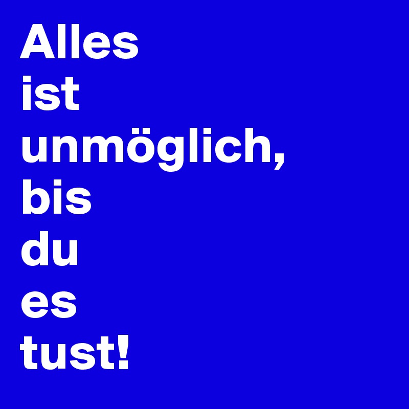 Alles
ist
unmöglich,
bis
du
es
tust!