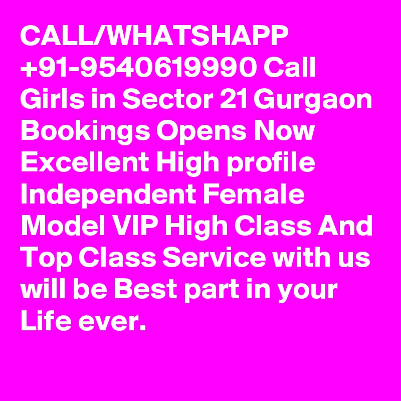 CALL/WHATSHAPP +91-9540619990 Call Girls in Sector 21 Gurgaon Bookings Opens Now Excellent High profile Independent Female Model VIP High Class And Top Class Service with us will be Best part in your Life ever.
