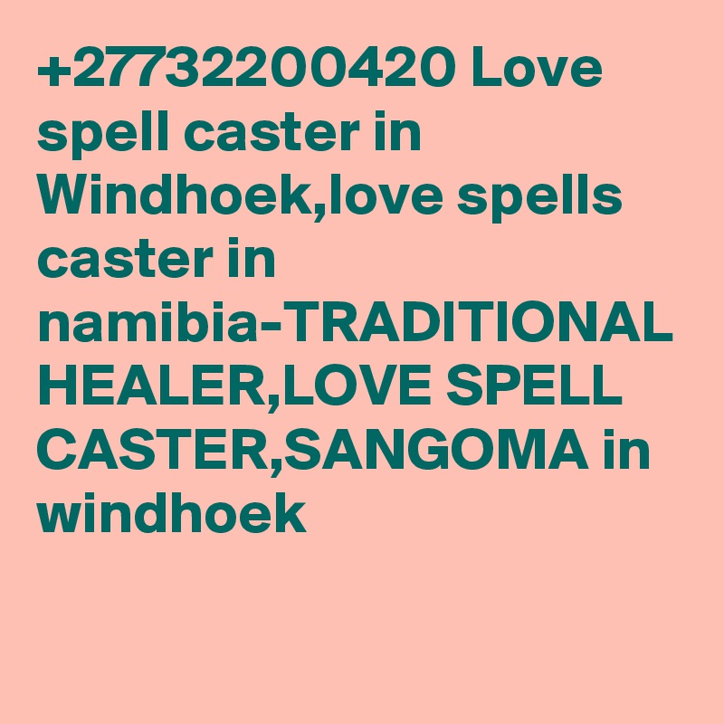 +27732200420 Love spell caster in Windhoek,love spells caster in namibia-TRADITIONAL HEALER,LOVE SPELL CASTER,SANGOMA in windhoek