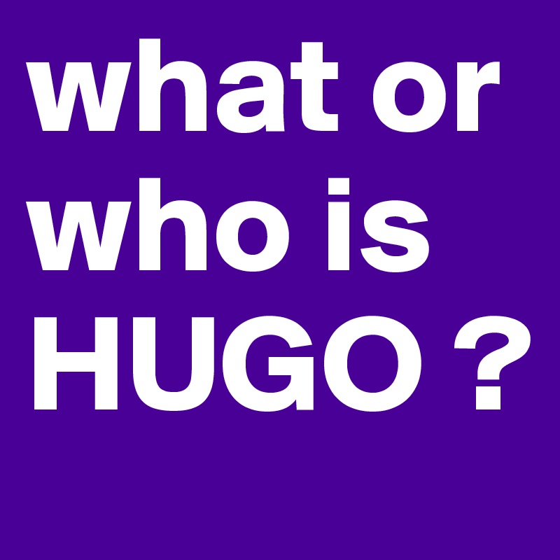what or who is HUGO ?