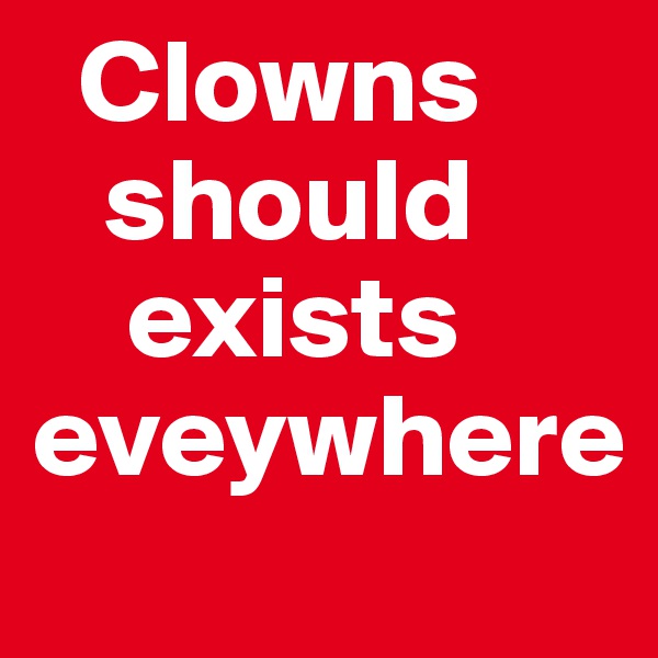   Clowns
   should
    exists
eveywhere