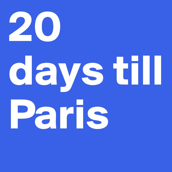 20 days till Paris
