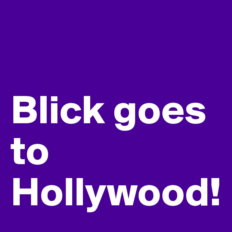 

Blick goes to Hollywood!