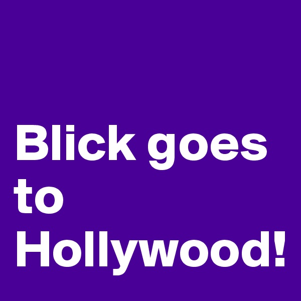

Blick goes to Hollywood!