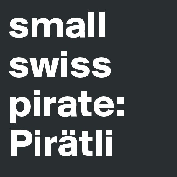 small swiss
pirate:
Pirätli