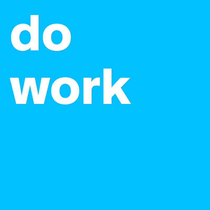 do
work