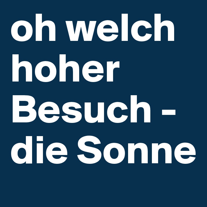 oh welch hoher Besuch - die Sonne 