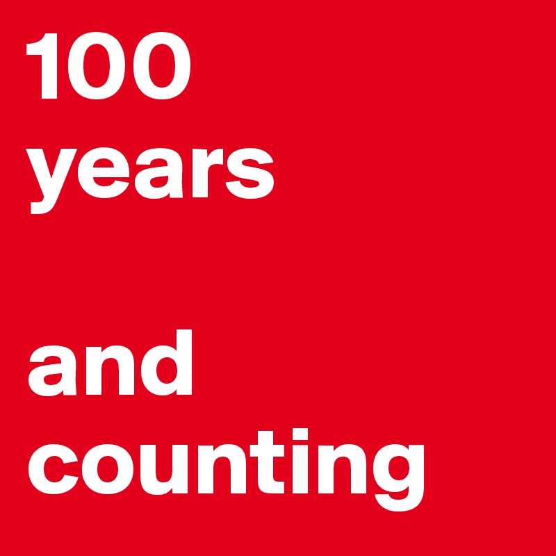 100
years

and counting