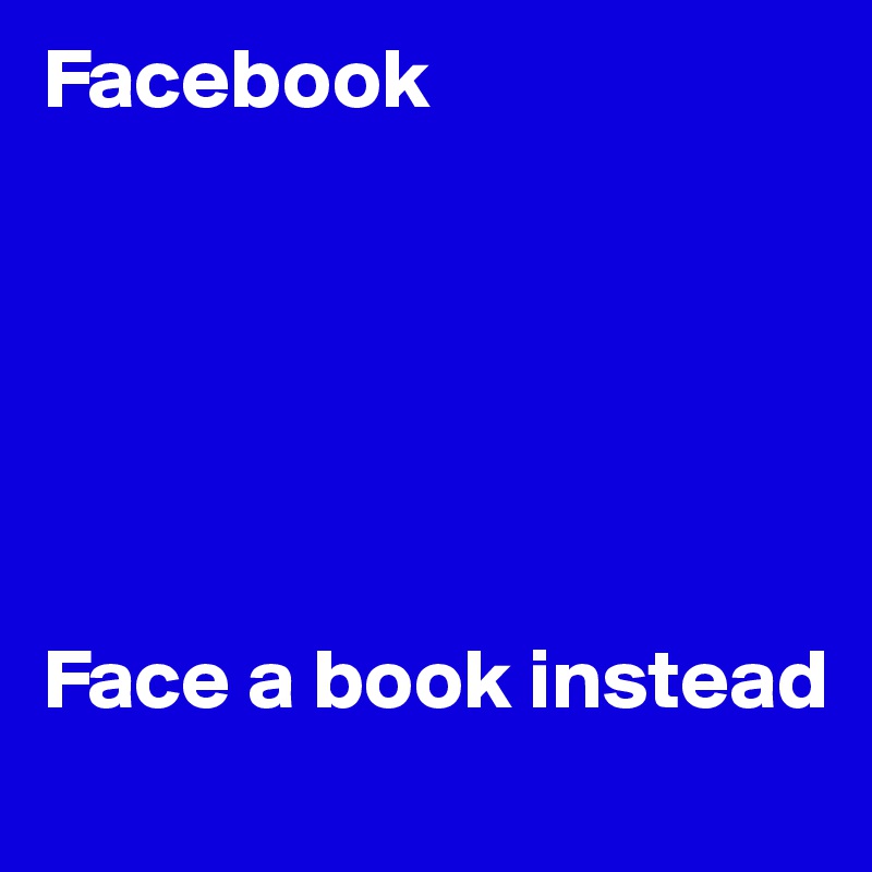 Facebook






Face a book instead