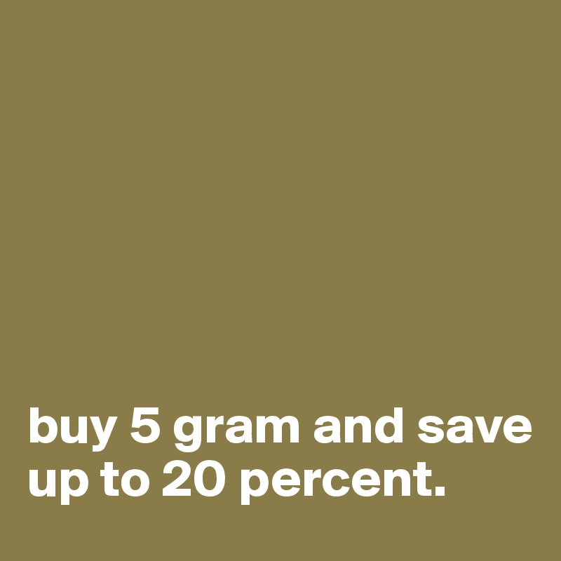 






buy 5 gram and save up to 20 percent.