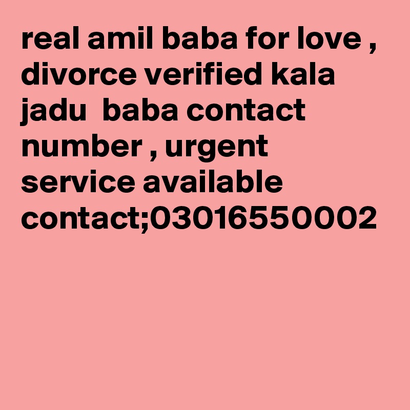 real amil baba for love , divorce verified kala jadu  baba contact number , urgent service available
contact;03016550002