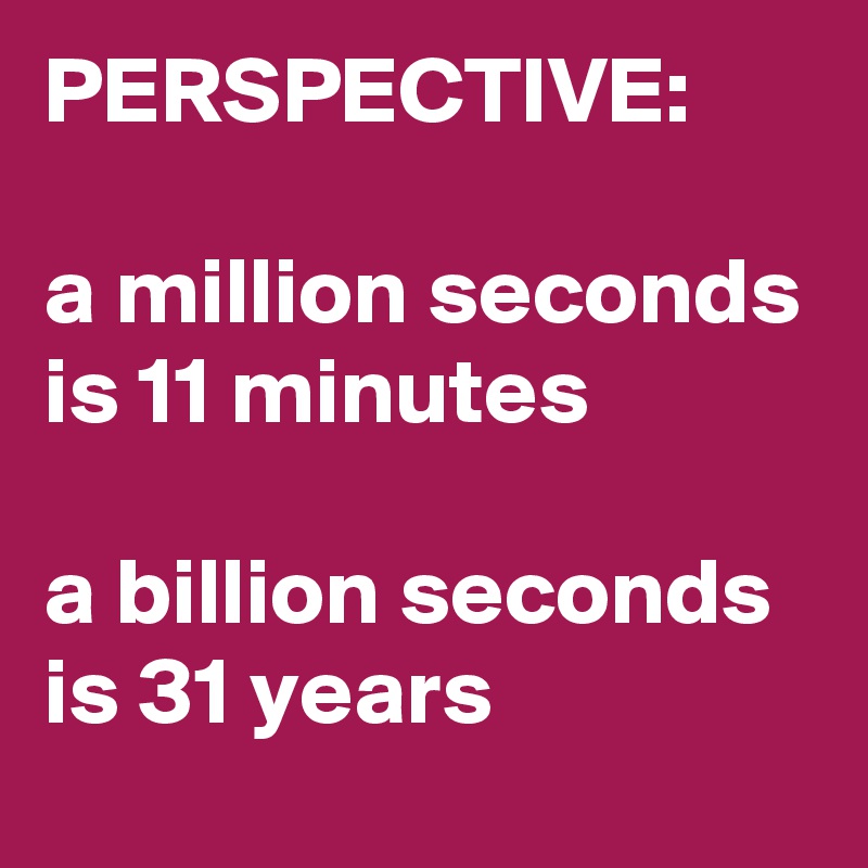 perspective-a-million-seconds-is-11-minutes-a-billion-seconds-is-31