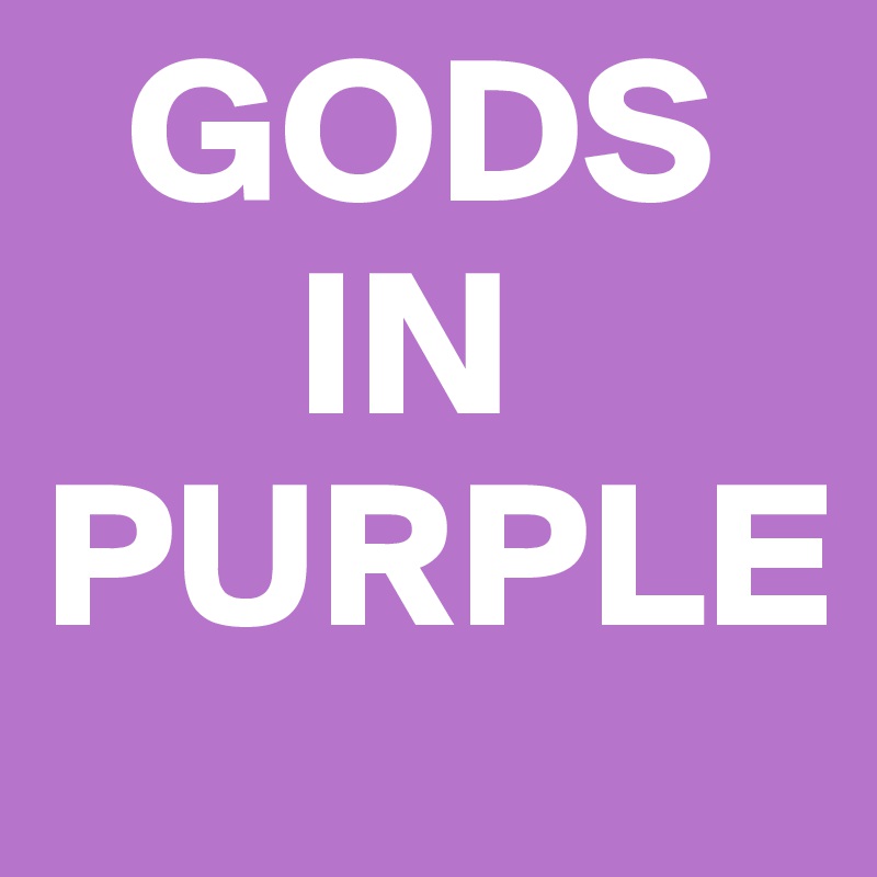   GODS      
      IN PURPLE