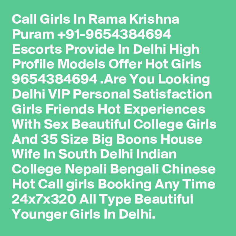 Call Girls In Rama Krishna Puram +91-9654384694 Escorts Provide In Delhi High Profile Models Offer Hot Girls 9654384694 .Are You Looking Delhi VIP Personal Satisfaction Girls Friends Hot Experiences With Sex Beautiful College Girls And 35 Size Big Boons House Wife In South Delhi Indian College Nepali Bengali Chinese Hot Call girls Booking Any Time 24x7x320 All Type Beautiful Younger Girls In Delhi.