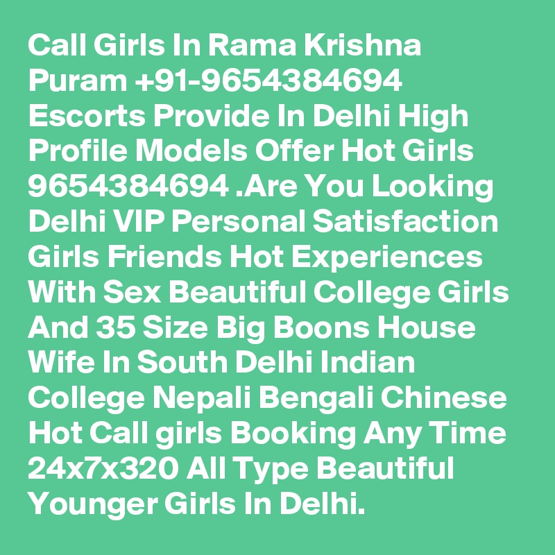 Call Girls In Rama Krishna Puram +91-9654384694 Escorts Provide In Delhi High Profile Models Offer Hot Girls 9654384694 .Are You Looking Delhi VIP Personal Satisfaction Girls Friends Hot Experiences With Sex Beautiful College Girls And 35 Size Big Boons House Wife In South Delhi Indian College Nepali Bengali Chinese Hot Call girls Booking Any Time 24x7x320 All Type Beautiful Younger Girls In Delhi.