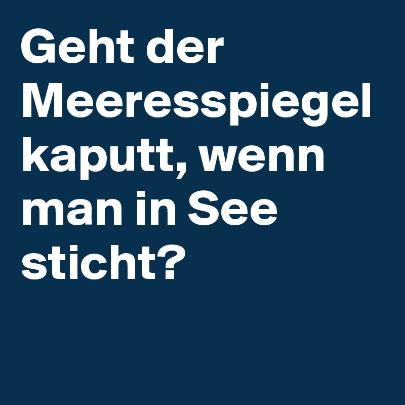 Geht der Meeresspiegel kaputt, wenn man in See sticht?