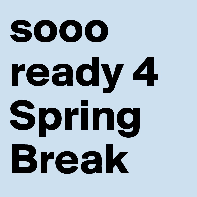sooo ready 4 Spring Break
