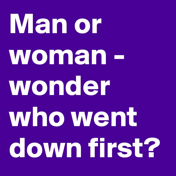 Man or woman - wonder who went down first?