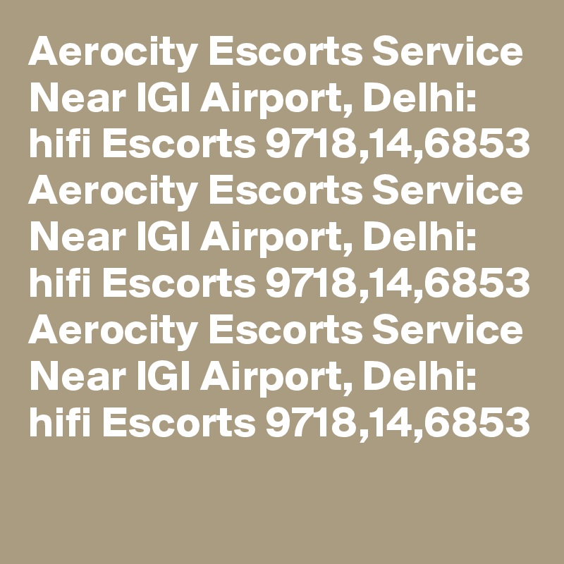 Aerocity Escorts Service Near IGI Airport, Delhi: hifi Escorts 9718,14,6853
Aerocity Escorts Service Near IGI Airport, Delhi: hifi Escorts 9718,14,6853
Aerocity Escorts Service Near IGI Airport, Delhi: hifi Escorts 9718,14,6853
