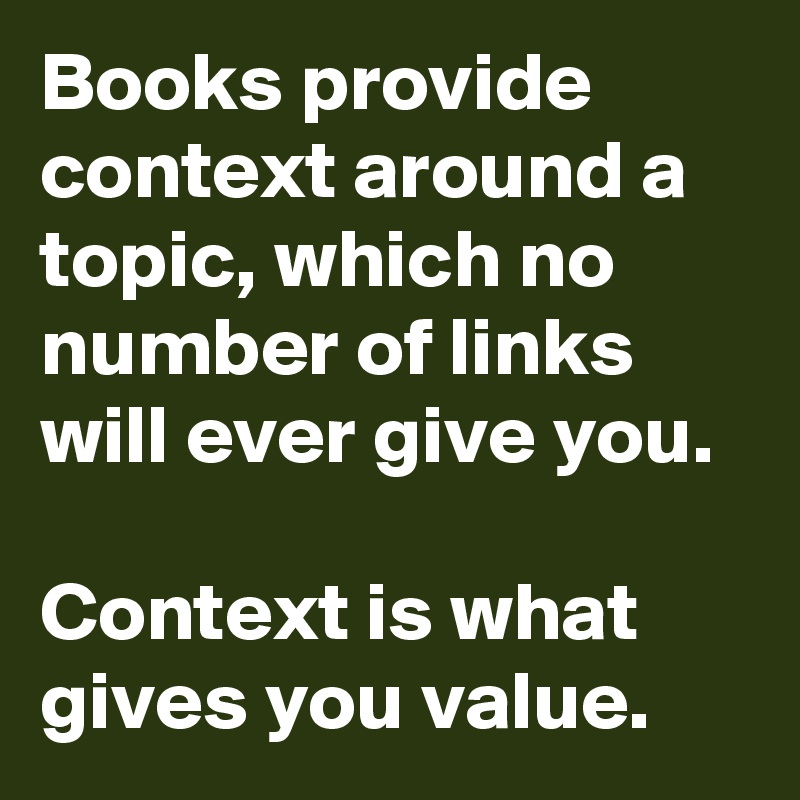 Books provide context around a topic, which no number of links will ever give you. 

Context is what gives you value. 